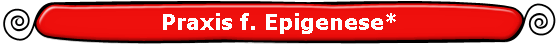 Praxis f. Epigenese*